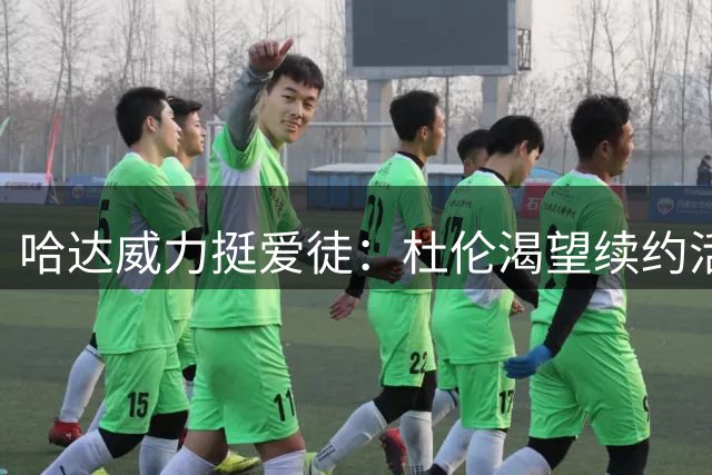 哈达威力挺爱徒：杜伦渴望续约活塞冲击总冠军