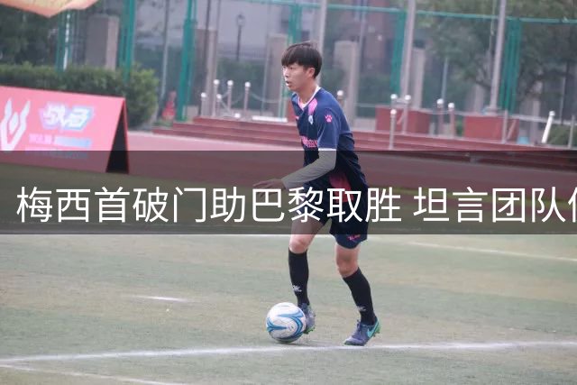 梅西首破门助巴黎取胜 坦言团队仍需进步