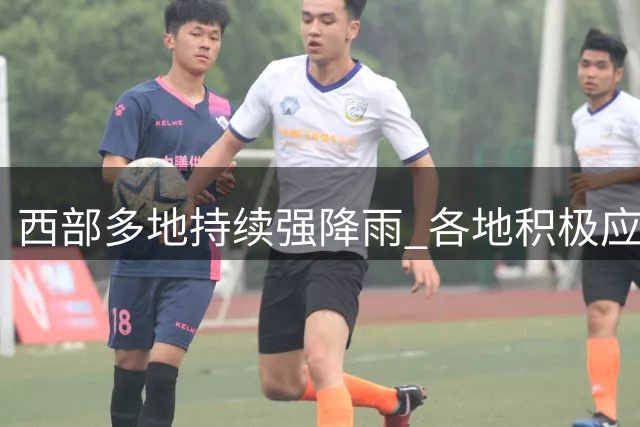 西部多地持续强降雨 各地积极应对