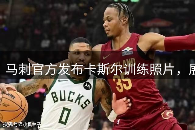 马刺官方发布卡斯尔训练照片，展现其备战状态