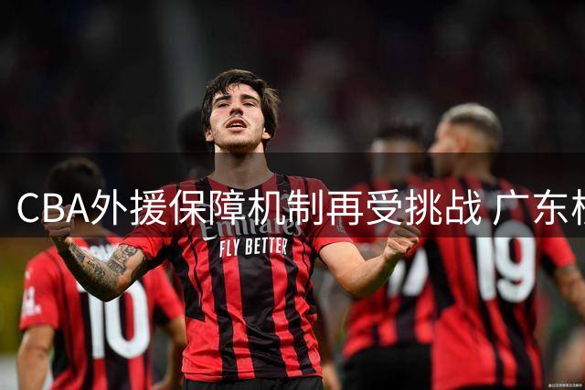 CBA外援保障机制再受挑战 广东核心后卫加盟俄超引联赛深思